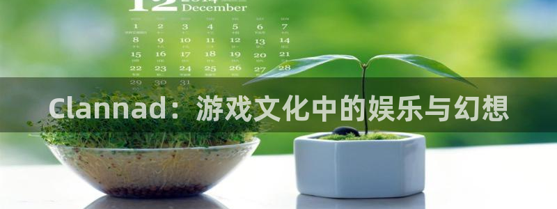 蓝图娱乐怎么注册账号：Clannad：游戏文化中的娱乐与幻想
