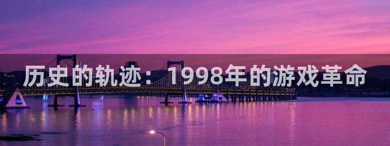 蓝图娱乐官网品牌服装：历史的轨迹：1998年的游戏革命